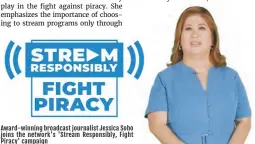  ?? ?? Award-winning broadcast journalist Jessica Soho joins the network's 'Stream Responsibl­y, Fight Piracy' campaign