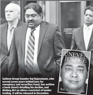  ??  ?? Galleon Group founder Raj Rajaratnam, who served seven years behind bars for conspiracy and securities fraud, has written a book (inset) detailing his decline, and dishing dirt on others convicted of insider trading. It will be released in December.