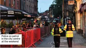  ??  ?? Police on patrol in the city centre at the weekend