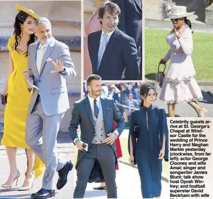  ?? REUTERS, AP, AFP ?? Celebrity guests arrive at St. George’s Chapel at Windsor Castle for the wedding of Prince Harry and Meghan Markle yesterday (clockwise, from far left): actor George Clooney and wife Amal; singer and songwriter James Blunt; talk show host Oprah Winfrey; and football superstar David Beckham with wife Victoria.