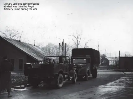  ?? ?? Military vehicles being refuelled at what was then the Royal Artillery Camp during the war