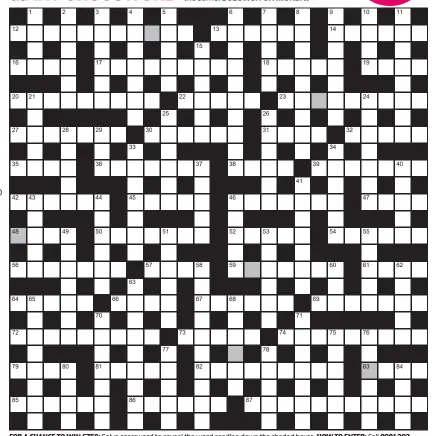  ?? FOR A CHANCE TO WIN £750: Solve crossword to reveal the word reading down the shaded boxes. HOW TO ENTER: Call 0901 293 6231 and leave six-letter answer and details, or TEXT 65700 with the word XWORD, your answer and name. Texts and calls cost £1 plus sta ??