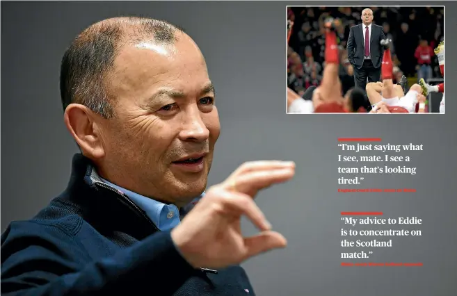  ?? GETTY IMAGES ?? Outspoken England coach Eddie Jones is doing his best to apply the blowtorch to Six Nations leaders Wales ahead of the intriguing final round tomorrow though Welsh coach Warren Gatland, inset, has dismissed Jones’ comments.