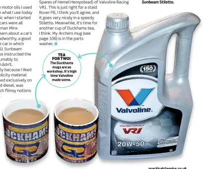  ??  ?? TEA FOR TWO! The Duckhams mugs are so workshop. It’s high time Valvoline made some.