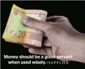  ?? /SUPPLIED ?? Money should be a good servant when used wisely.