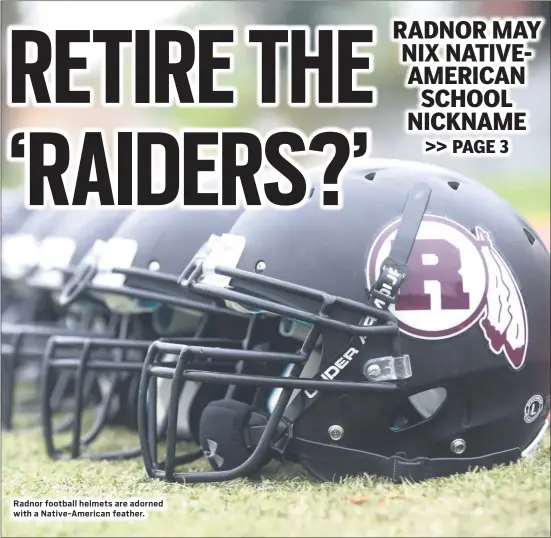  ?? PETE BANNAN - MEDIANEWS GROUP ?? Radnor football helmets are adorned with a Native-American feather.