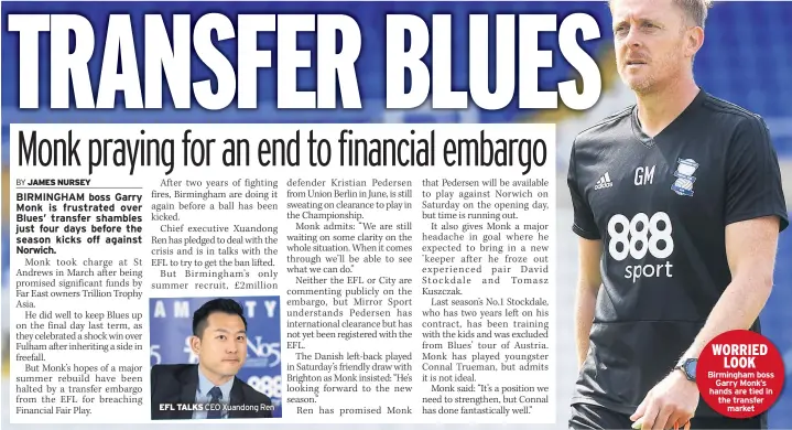  ??  ?? EFL TALKS CEO Xuandong Ren WORRIED LOOK Birmingham boss Garry Monk’s hands are tied in the transfer market