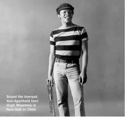  ??  ?? Sound the trumpet: Anti-apartheid hero Hugh Masekela in New York in 1966