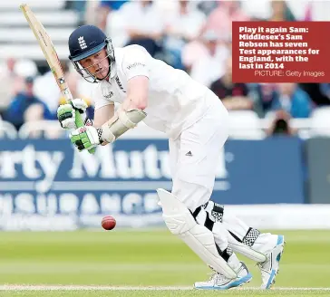 ?? PICTURE: Getty Images ?? Play it again Sam: Middlesex’s Sam Robson has seven Test appearance­s for England, with the last in 2014