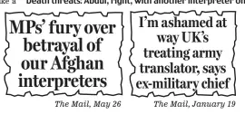  ??  ?? MPs’ fury over betrayal of our Afghan interprete­rs The Mail, May 26 I’m ashamed at way UK’s treating army translator, says ex-military chief The Mail, January 19