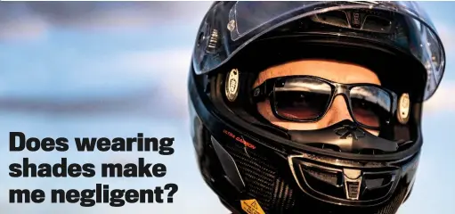  ??  ?? Our reader has been told that wearing sunglasses under an open visor is being negligent. It is not negligence