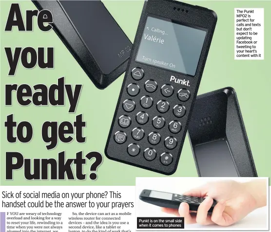  ??  ?? Punkt is on the small side when it comes to phones The Punkt MP02 is perfect for calls and texts but don’t expect to be updating Facebook or tweeting to your heart’s content with it