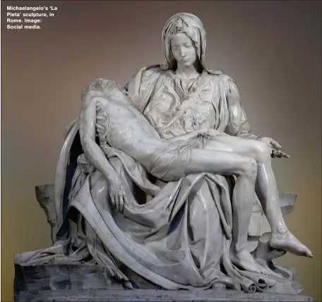  ?? ?? Michaelang­elo’s ‘La Pieta’ sculpture, in Rome. Image:
Social media.