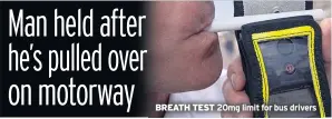  ??  ?? BREATH TEST 20mg limit for bus drivers