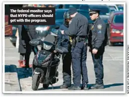  ?? ?? The federal monitor says that NYPD officers should get with the program.