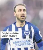  ??  ?? Brighton striker Glenn Murray