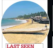  ??  ?? LAST SEEN Liga disappeare­d from Kovalam beach