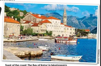  ??  ?? Toast of the coast: The Bay of Kotor in Montenegro