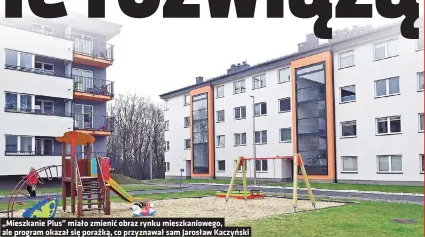  ?? ?? „Mieszkanie Plus” miało zmienić obraz rynku mieszkanio­wego, ale program okazał się porażką, co przyznawał sam Jarosław Kaczyński