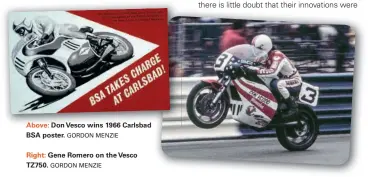  ??  ?? Above: Don Vesco wins 1966 Carlsbad BSA poster. GORDON MENZIERigh­t: Gene Romero on the Vesco TZ750. GORDON MENZIE