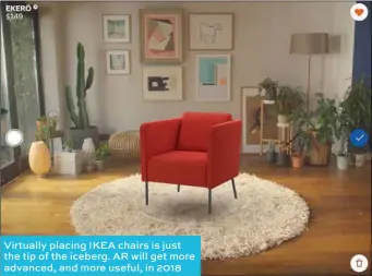  ??  ?? Virtually placing IKEA chairs is just the tip of the iceberg. AR will get more advanced, and more useful, in 2018