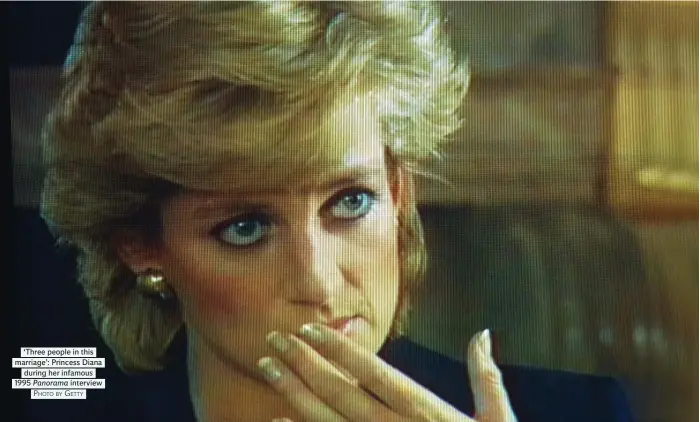  ?? Panorama Photo Getty by ?? ‘Three people in this marriage’: Princess Diana during her infamous 1995 interview