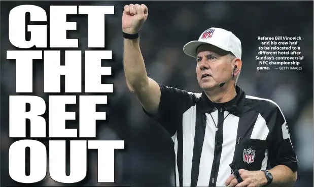 ?? — GETTY IMAGES ?? Referee Bill Vinovich and his crew had to be relocated to a different hotel after Sunday’s controvers­ial NFC championsh­ip game.