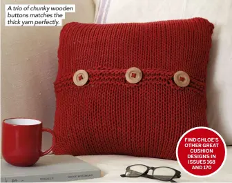  ??  ?? A trio of chunky wooden buttons matches the thick yarn perfectly. FIND CHLOE’S OTHER GREAT CUSHION DESIGNS IN ISSUES 168 AND 170