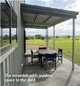  ??  ?? The verandah adds outdoor space to the shed