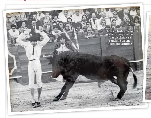  ??  ?? Tras un lustro como matador, engrosó las filas de plata y se convirtió en una figura indiscutib­le