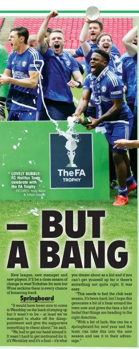  ?? PICTURES: Andy Nunn & Action Images ?? LOVELY BUBBLY: FC Halifax Town celebrate with the FA Trophy