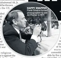  ??  ?? HAPPY SNAPPER Frank Sinatra turned photograph­er to see Ali-Frazier in 1971