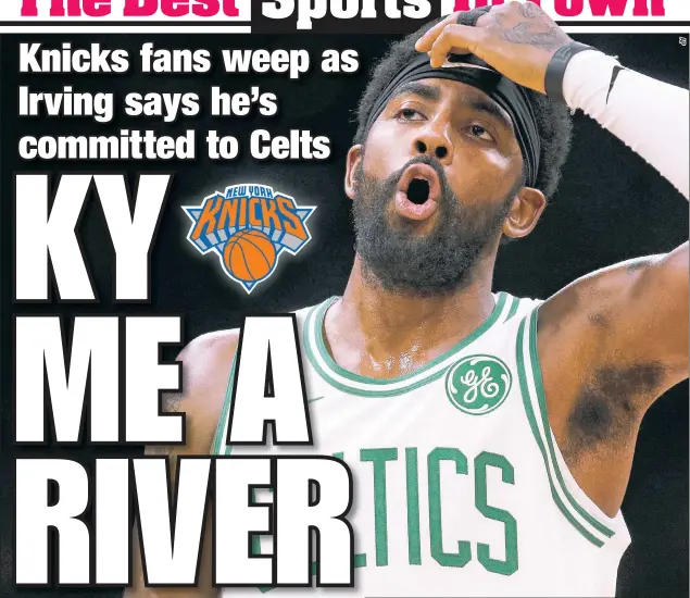  ??  ?? Knicks fans have been hoping Kyrie Irving, set to become a free agent in 2019, would opt to come to the Knicks. Pour some Boston tea on that plan. The star point guard told the TD Garden crowd Thursday, “If you guys will have me back, I plan on re-signing here.”