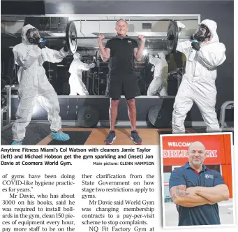  ?? Main picture: GLENN HAMPSON ?? Anytime Fitness Miami’s Col Watson with cleaners Jamie Taylor (left) and Michael Hobson get the gym sparkling and (inset) Jon Davie at Coomera World Gym.
