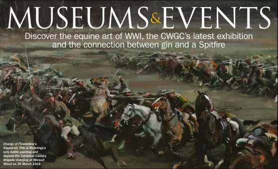  ??  ?? Charge of Flowerdew’s Squadron. This is Munnings’s only battle painting and depicts the Canadian Cavalry Brigade charging at Moreuil Wood on 30 March 1918