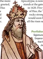  ??  ?? Perfidious ruler? Sigismund I, Holy poman Emperor-elect. It was assumed that his treachery led to han Hus’s death