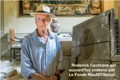  ??  ?? Roderick Cochrane est aujourd’hui soutenu par Le Fonds ResARTBeir­ut.