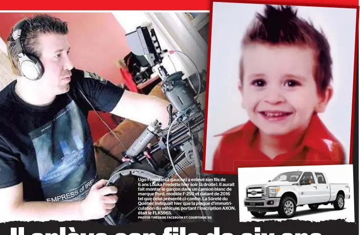  ?? PHOTOS TIRÉES DE FACEBOOK ET COURTOISIE SQ ?? Ugo Fredette (à gauche) a enlevé son fils de 6 ans Louka Fredette hier soir (à droite). Il aurait fait monter le garçon dans un camion blanc de marque Ford, modèle F-250 et datant de 2016 tel que celui présenté ci-contre. La Sûreté du Québec indiquait hier que la plaque d'immatricul­ation du véhicule, portant l’inscriptio­n AXON, était le FLK5965.