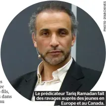  ??  ?? Le prédicateu­r Tariq Ramadan fait des ravages auprès des jeunes en Europe et au Canada.