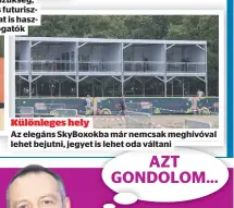  ?? ?? Különleges hely
Az elegáns SkyBoxokba már nemcsak meghívóval lehet bejutni, jegyet is lehet oda váltani