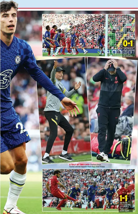  ??  ?? A TALE OF TWO CAPS Chelsea boss Tuchel will be happier than Kop chief Klopp
Kai Havertz stuns Anfield with strike after just 22 minutes
Mo Salah converts the penalty but Reds can’t score again