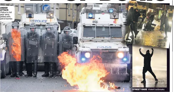  ??  ?? UNDER ATTACK Police in riot gear were pelted with petrol bombs
STREET RAGE
Violent outbreaks