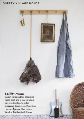 ??  ?? Utility room Invest in beautiful cleaning tools that are a joy to keep out on display. Similar
cleaning tools, Lisa Valentine Home. Apron, The Linen Works. Cat basket, Haus