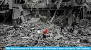  ?? — AFP ?? GAZA: Palestinia­ns search for their belongings amid the rubble of houses destroyed by Zionist bombardmen­t in Gaza City on March 3, 2024.