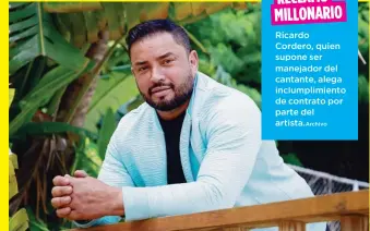  ?? ?? RECLAMO MILLONARIO Ricardo Cordero, quien supone ser manejador del cantante, alega inclumplim­iento de contrato por parte del artista.Archivo