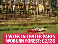  ??  ?? 1 WEEK IN CENTER PARCS WOBURN FOREST: £2,128