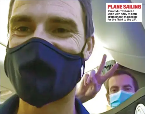  ??  ?? PLANE SAILING
Jamie Murray takes a selfie with Andy as both brothers get masked up for the flight to the USA