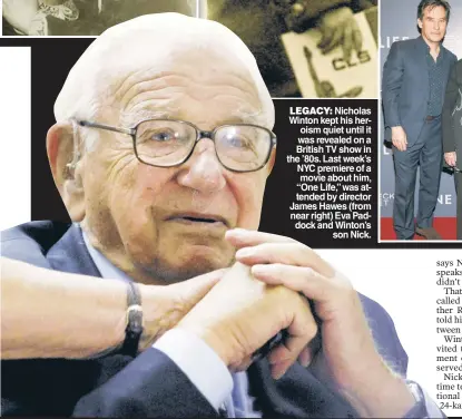  ?? ?? LEGACY: Nicholas Winton kept his heroism quiet until it was revealed on a British TV show in the ’80s. Last week’s NYC premiere of a movie about him, “One Life,” was attended by director James Hawes (from near right) Eva Paddock and Winton’s son Nick.