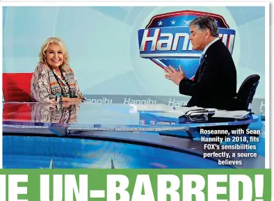  ?? ?? Roseanne, with Sean Hannity in 2018, fits FOX’s sensibilit­ies perfectly, a source
believes