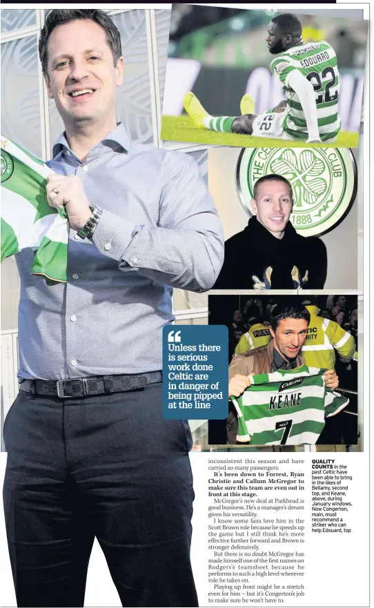  ??  ?? QUALITYCOU­NTS In the past Celtic have been able to bring in the likes of Bellamy, second top, and Keane, above, during January windows. Now Congerton, main, must recommend a striker who can help Edouard, top